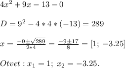 4x^2+9x-13-0\\\\D=9^2-4*4*(-13)=289\\\\x=\frac{-9\pm\sqrt{289} }{2*4} =\frac{-9\pm17}{8} =[1;\;-3.25]\\\\Otvet: x_1=1;\;x_2=-3.25.