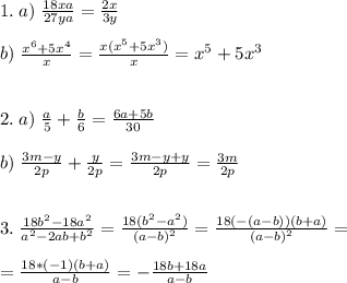 1.\; a)\;\frac{18xa}{27ya} =\frac{2x}{3y} \\\\b)\;\frac{x^6+5x^4}{x} =\frac{x(x^5+5x^3)}{x} =x^5+5x^3\\\\\\2.\;a)\;\frac{a}{5} +\frac{b}{6} =\frac{6a+5b}{30} \\\\b)\;\frac{3m-y}{2p} +\frac{y}{2p} =\frac{3m-y+y}{2p} =\frac{3m}{2p} \\\\\\3.\; \frac{18b^2-18a^2}{a^2-2ab+b^2} =\frac{18(b^2-a^2)}{(a-b)^2} =\frac{18(-(a-b))(b+a)}{(a-b)^2} =\\\\=\frac{18*(-1)(b+a)}{a-b} =-\frac{18b+18a}{a-b}