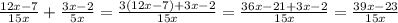 \frac{12x - 7}{15x} + \frac{3x - 2}{5x} = \frac{3(12x - 7) + 3x - 2}{15x} = \frac{36x - 21 + 3x - 2}{15 x} = \frac{39x - 23}{15x}