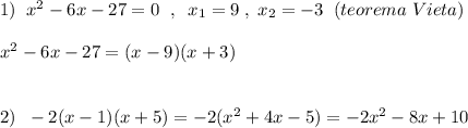 1)\; \; x^2-6x-27=0\; \; ,\; \; x_1=9\; ,\; x_2=-3\; \; (teorema\; Vieta)\\\\x^2-6x-27=(x-9)(x+3)\\\\\\2)\; \; -2(x-1)(x+5)=-2(x^2+4x-5)=-2x^2-8x+10