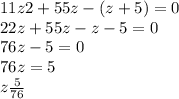 11z2 + 55z - (z + 5) = 0 \\ 22z + 55z - z - 5 = 0 \\ 76z - 5 = 0 \\ 76z = 5 \\ z \frac{5}{76}