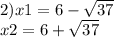 2)x1 = 6 - \sqrt{37 } \\ x2 = 6 + \sqrt{37}