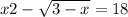 x2 - \sqrt{3 - x } = 18