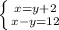 \left \{ {{x=y+2} \atop {x-y=12}} \right.