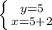 \left \{ {{y=5} \atop {x=5+2}} \right.