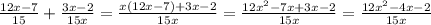 \frac{12x - 7}{15} + \frac{3x - 2}{15x} = \frac{x(12x - 7) + 3x - 2}{15x} = \frac{12 {x}^{2} - 7x + 3x - 2 }{15x} = \frac{12 {x}^{2} - 4x - 2 }{15x}