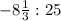 -8\frac{1}{3}:25