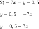 2) -7x = y - 0,5\\\\y - 0,5 = -7x\\\\y =0,5 - 7x