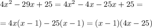 4x^2-29x+25=4x^2-4x-25x+25=\\\\=4x(x-1)-25(x-1)=(x-1)(4x-25)