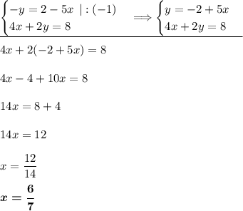 \underline{\begin{cases}-y=2-5x \: \: |:(-1) \\ 4x+2y=8\end{cases} \Longrightarrow \begin{cases}y=-2+5x \\ 4x+2y=8\end{cases}} \\ \\ 4x+2(-2+5x)=8 \\\\ 4x-4+10x=8\\ \\14x=8+4\\\\14x=12\\\\x=\dfrac{12}{14} \\ \\ \boldsymbol{x=\dfrac{6}{7}}