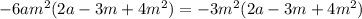 -6am^2(2a-3m+4m^2)=-3m^2(2a-3m+4m^2)