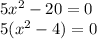 5 {x}^{2} - 20 = 0 \\ 5( {x}^{2} - 4) = 0