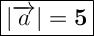 \Large { \boxed { \bold {|\overrightarrow{a}|=5}}}