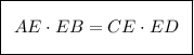 \boxed {\:\:\bigg AE\cdot EB = CE\cdot ED \:\:}