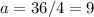 a=36/4=9