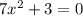 7 {x}^{2} + 3 = 0