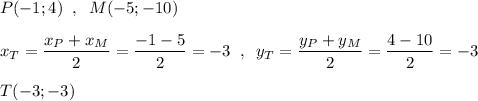 P(-1;4)\; \; ,\; \; M(-5;-10)\\\\x_{T}=\dfrac{x_{P}+x_{M}}{2}=\dfrac{-1-5}{2}=-3\; \; ,\; \; y_{T}=\dfrac{y_{P}+y_{M}}{2}=\dfrac{4-10}{2}=-3\\\\T(-3;-3)