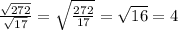 \frac{\sqrt{272} }{\sqrt{17}}=\sqrt{\frac{272}{17}}=\sqrt{16}=4