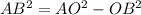 AB^{2} = AO^{2} - OB^{2}