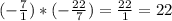 (-\frac{7}{1}) * (-\frac{22}{7})=\frac{22}{1} =22