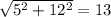 \sqrt{5^{2}+12^{2} } =13