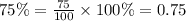 75\% = \frac{ 75}{100} \times 100\% = 0.75