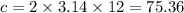 c = 2 \times 3.14 \times 12 = 75.36