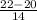 \frac{22-20}{14}