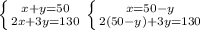 \left \{ {{x+y=50} \atop {2x+3y=130}} \right. \left \{ {{x=50-y} \atop {2(50-y)+3y=130}} \right.