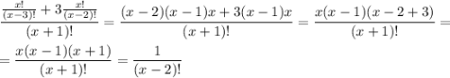 \displaystyle \frac{\frac{x!}{(x-3)!}+3\frac{x!}{(x-2)!}}{(x+1)!}=\frac{(x-2)(x-1)x+3(x-1)x}{(x+1)!}=\frac{x(x-1)(x-2+3)}{(x+1)!}=\\\\=\frac{x(x-1)(x+1)}{(x+1)!}=\frac{1}{(x-2)!}