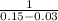 \frac{1}{0.15-0.03}