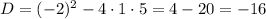 D = (-2)^{2} - 4 \cdot 1 \cdot 5 = 4 - 20 = -16