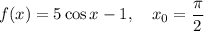 f(x) = 5\cos x - 1, \ \ \ x_{0} = \dfrac{\pi}{2}