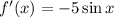 f'(x) = -5\sin x