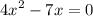 {4x}^{2} - 7x = 0