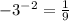 - 3^{ - 2} = \frac{1}{9}