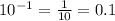 10^{ - 1} = \frac{1}{10} = 0.1