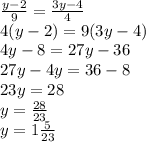 \frac{y - 2}{9} = \frac{3y - 4}{4} \\ 4(y - 2) = 9(3y - 4) \\ 4y - 8 = 27y - 36 \\ 27y - 4y = 36 - 8 \\ 23y = 28 \\ y = \frac{28}{23} \\ y = 1 \frac{5}{23}