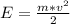 E = \frac{m*v^2}{2}