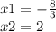 x1 = - \frac {8}{3} \\ x2 = 2