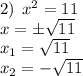 2) \: \: x^2=11\\x=\pm\sqrt{11}\\x_1=\sqrt{11}\\x_2=-\sqrt{11}