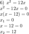 6) \: \: x^2=12x\\x^2-12x=0\\x(x-12)=0\\x_1=0\\x-12=0\\x_2=12