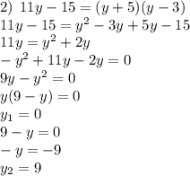 2) \: \: 11y-15=(y+5)(y-3)\\11y-15=y^2-3y+5y-15\\11y=y^2+2y\\-y^2+11y-2y=0\\9y-y^2=0\\y(9-y)=0\\y_1=0\\9-y=0\\-y=-9\\y_2=9