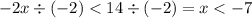 - 2x \div ( - 2) < 14 \div ( - 2) = x < - 7