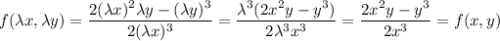 f(\lambda x,\lambda y) = \dfrac{2(\lambda x)^{2}\lambda y - (\lambda y)^{3}}{2(\lambda x)^{3}} = \dfrac{\lambda ^{3} (2x^{2}y - y^{3})}{2\lambda ^{3}x^{3}} =\dfrac{2x^{2}y - y^{3}}{2x^{3}} = f(x,y)