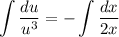 \displaystyle \int \dfrac{du}{u^{3}} = - \int \dfrac{dx}{2x}