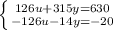 \left \{ {{126u+315y=630} \atop {-126u-14y=-20}} \right.