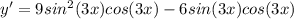 y'=9sin^{2}(3x) cos(3x) - 6sin(3x)cos(3x)