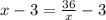 x - 3 = \frac{36}{x} - 3