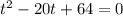 t^{2} -20t+64=0\\